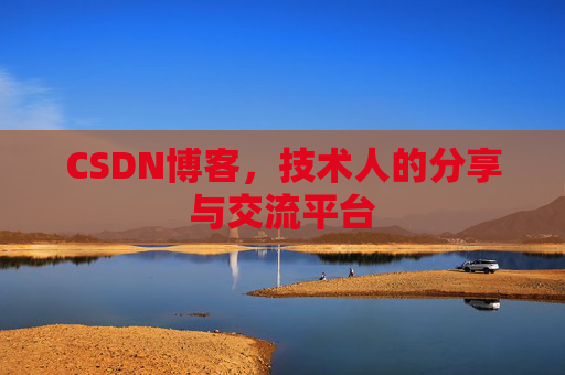 CSDN博客，技术人的分享与交流平台